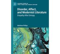 Disorder, Affect, and Modernist Literature: Empathy After Entropy (Palgrave Studies in Affect Theory and Literary Criticism)