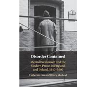 Disorder Contained: Mental Breakdown and the Modern Prison in England and Ireland, 1840 - 1900