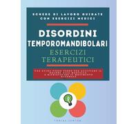 Disordini Temporomandibolari. Esercizi Terapeutici: Una guida passo passo per alleviare il dolore alla mascella e ripristinare il movimento naturale
