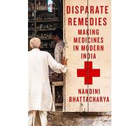 Disparate Remedies: Making Medicines in Modern India (Intoxicating Histories, 7)