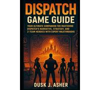 Dispatch Game Guide: Your Ultimate Companion for Mastering Dispatch’s Narrative, Strategy, and Z-Team Heroics with Expert Walkthroughs
