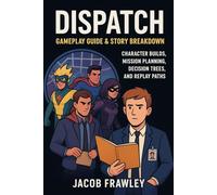 Dispatch: Gameplay Guide & Story Breakdown: Character Builds, Mission Planning, Decision Trees, and Replay Paths
