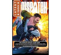 DISPATCH: THE COMPLETE OFFICIAL GAME GUIDE Companion Featuring Expert Strategies, Detailed walkthroughs, Hidden Secrets, And Advanced Solutions ... Moment Of Your Gaming Adventure And Mastery