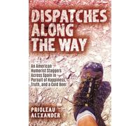 Dispatches Along the Way: An American Humorist Staggers Across Spain in Pursuit of Happiness, Truth, and a Cold Beer