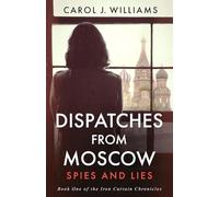 Dispatches from Moscow: Spies and Lies (The Iron Curtain Chronicles)