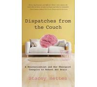 Dispatches from the Couch : A Neuroscientist and Her Therapist Conspire to Reboot Her Brain