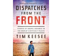 Dispatches from the Front: Stories of Gospel Advance in the World's Difficult Places