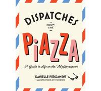 Dispatches from the Piazza : A Guide to Life on the Mediterranean