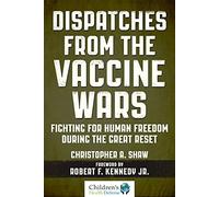 Dispatches from the Vaccine Wars: Fighting for Human Freedom During the Great Reset (Children's Health Defense)