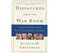 Dispatches from the War Room: In the Trenches with Five Extraordinary Leaders