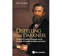 Dispelling the Darkness: Voyage in the Malay Archipelago and the Discovery of Evolution by Wallace and Darwin