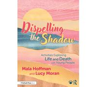 Dispelling the Shadow : Activities Exploring Life and Death with Young People