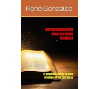 DISPENSACIONALISMO Como Corriente Teológica: El propósito eterno de Dios revelado en las Escrituras
