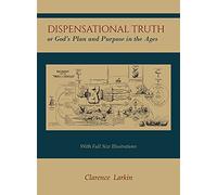 Dispensational Truth [with Full Size Illustrations], or God's Plan and Purpose in the Ages