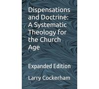 Dispensations and Doctrine: A Systematic Theology for the Church Age: Expanded Edition