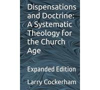 Dispensations and Doctrine: A Systematic Theology for the Church Age: Expanded Edition