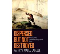 Dispersed but Not Destroyed : A History of the Seventeenth-Century Wendat People