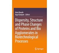 Dispersity, Structure and Phase Changes of Proteins and Bio Agglomerates in Biotechnological Processes
