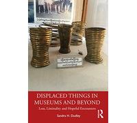 Displaced Things in Museums and Beyond: Loss, Liminality and Hopeful Encounters