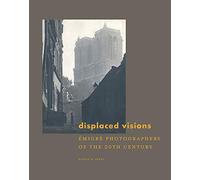 Displaced Visions: Emigre Photographers of the 20th Century