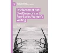 Displacement and (Post)memory in Post-Soviet Women’s Writing (Palgrave Studies in Contemporary Women’s Writing)