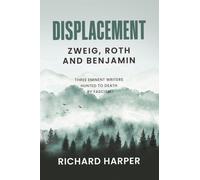 Displacement: Zweig, Roth and Benjamin : Three Eminent Writers Hunted to Death by Fascism