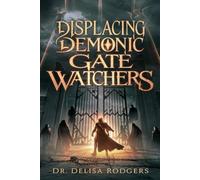 Displacing Demonic Gate Watchers: Training Manual on Spiritual Warfare