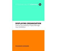 Displaying Organisation : How to Successfully Manage a Museum Exhibition