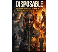 Disposable: The Silent Struggle of Men in a World That No Longer Cares