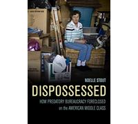 Dispossessed : How Predatory Bureaucracy Foreclosed on the American Middle Class Volume 44