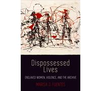 Dispossessed Lives : Enslaved Women, Violence, and the Archive