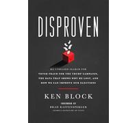 Disproven: My Unbiased Search for Voter Fraud for the Trump Campaign, the Data that Shows Why He Lost, and How We Can Improve Our Elections
