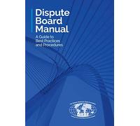 Dispute Board Manual: A Guide to Best Practices and Procedures