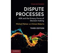 Dispute Processes: ADR and the Primary Forms of Decision-making (Law in Context)