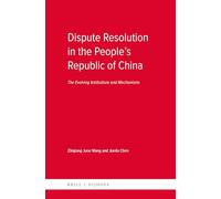 Dispute Resolution in the Peoples Republic of China: The Evolving Institutions and Mechanisms