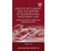 Dispute Settlement and the Reform of International Investment Law: Legalization through Adjudication (Elgar International Investment Law series)