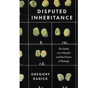 Disputed Inheritance: The Battle over Mendel and the Future of Biology