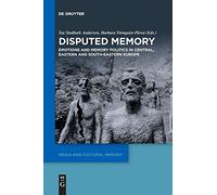 Disputed Memory: Emotions and Memory Politics in Central, Eastern and South-Eastern Europe: 24 (Media and Cultural Memory, 24)