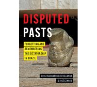 Disputed Pasts : Forgetting and Remembering the Dictatorship in Brazil