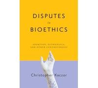 Disputes in Bioethics: Abortion, Euthanasia, and Other Controversies (Notre Dame Studies in Medical Ethics and Bioethics)