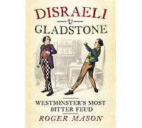 Disraeli v Gladstone: Westminster's Most Bitter Feud