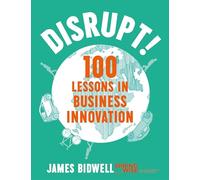 Disrupt!: 100 Lessons in Business Innovation