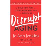 Disrupt Aging: A Bold New Path to Living Your Best Life at Every Age