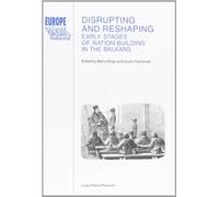 Disrupting and Reshaping: Early Stages of Nation-Building in the Balkans (Europe and the Balkans international network)