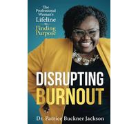 Disrupting Burnout: The Professional Woman’s Lifeline to Finding Purpose