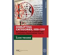 Disrupting Categories, 1050-1250: Rethinking the Humanities through Premodern Texts (Book Cultures, Medieval to Modern)