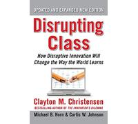 Disrupting Class, Expanded Edition: How Disruptive Innovation Will Change the Way the World Learns (BUSINESS BOOKS)