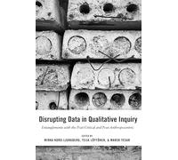 Disrupting Data in Qualitative Inquiry: Entanglements with the Post-Critical and Post-Anthropocentric: 1 (Post-Anthropocentric Inquiry)