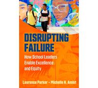 Disrupting Failure : How School Leaders Enable Excellence and Equity