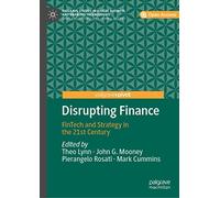 Disrupting Finance: FinTech and Strategy in the 21st Century (Palgrave Studies in Digital Business & Enabling Technologies)